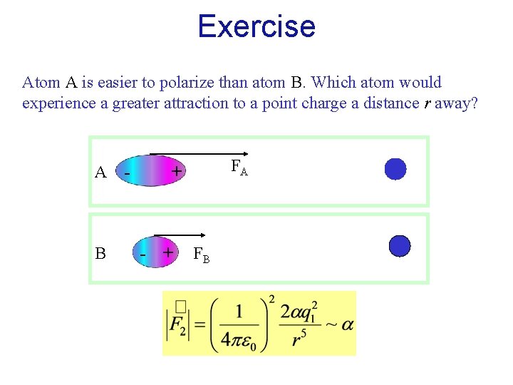 Exercise Atom A is easier to polarize than atom B. Which atom would experience