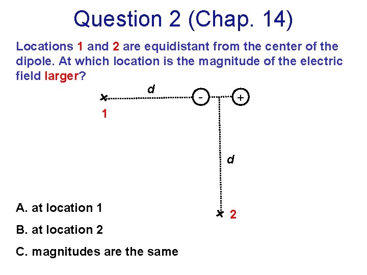 Question 2 (Chap. 14) Locations 1 and 2 are equidistant from the center of