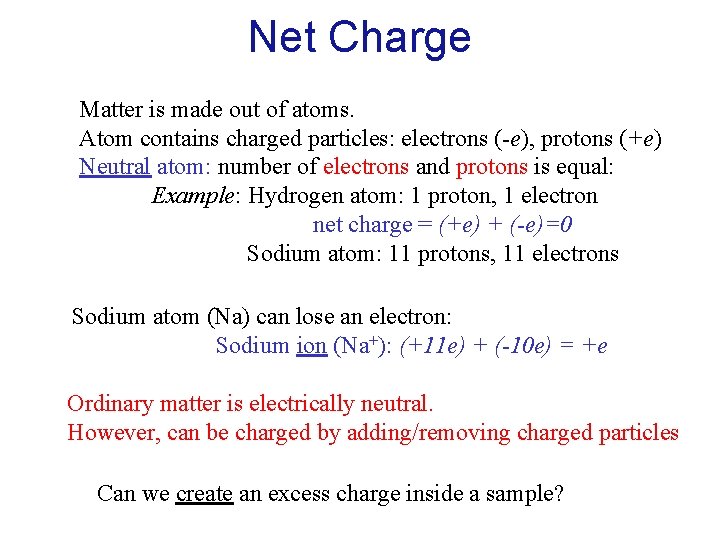 Net Charge Matter is made out of atoms. Atom contains charged particles: electrons (-e),