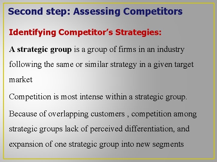 Second step: Assessing Competitors Identifying Competitor’s Strategies: A strategic group is a group of Second step: Assessing Competitors Identifying Competitor’s Strategies: A strategic group is a group of