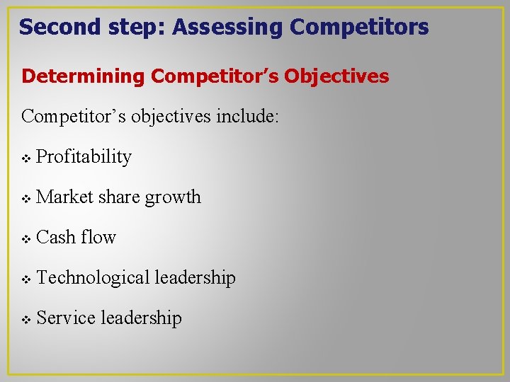 Second step: Assessing Competitors Determining Competitor’s Objectives Competitor’s objectives include: v Profitability v Market Second step: Assessing Competitors Determining Competitor’s Objectives Competitor’s objectives include: v Profitability v Market
