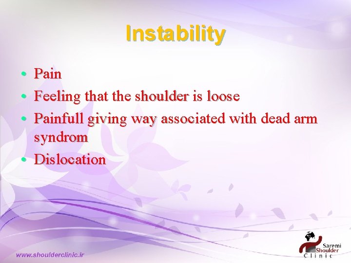 Instability • Pain • Feeling that the shoulder is loose • Painfull giving way Instability • Pain • Feeling that the shoulder is loose • Painfull giving way