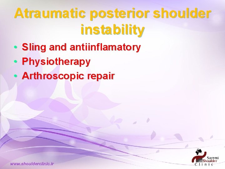 Atraumatic posterior shoulder instability • • • Sling and antiinflamatory Physiotherapy Arthroscopic repair Atraumatic posterior shoulder instability • • • Sling and antiinflamatory Physiotherapy Arthroscopic repair