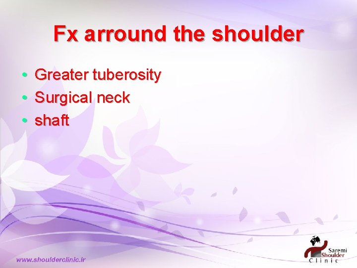 Fx arround the shoulder • • • Greater tuberosity Surgical neck shaft Fx arround the shoulder • • • Greater tuberosity Surgical neck shaft