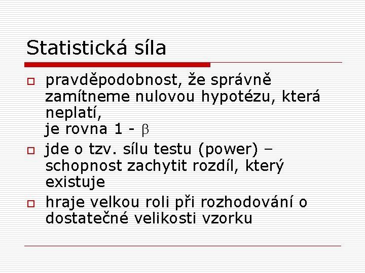 Statistická síla o o o pravděpodobnost, že správně zamítneme nulovou hypotézu, která neplatí, je