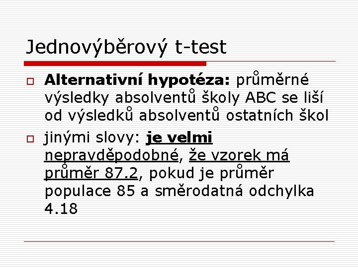 Jednovýběrový t-test o o Alternativní hypotéza: průměrné výsledky absolventů školy ABC se liší od