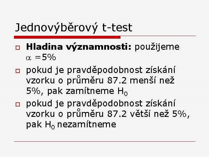 Jednovýběrový t-test o o o Hladina významnosti: použijeme a =5% pokud je pravděpodobnost získání