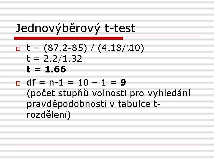 Jednovýběrový t-test o o t = (87. 2 -85) / (4. 18/ 10) t