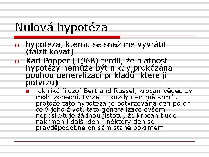 Nulová hypotéza o o hypotéza, kterou se snažíme vyvrátit (falzifikovat) Karl Popper (1968) tvrdil,