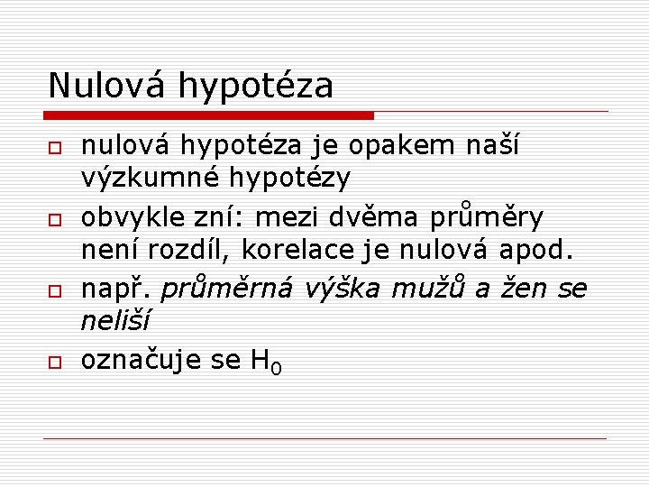 Nulová hypotéza o o nulová hypotéza je opakem naší výzkumné hypotézy obvykle zní: mezi