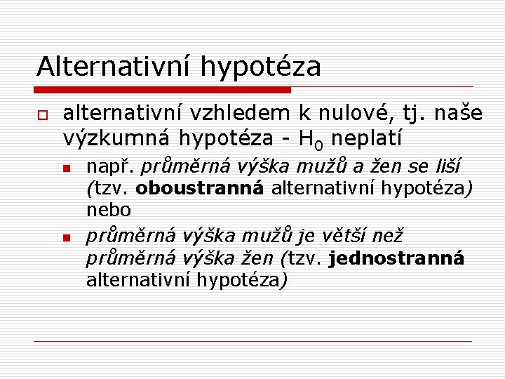 Alternativní hypotéza o alternativní vzhledem k nulové, tj. naše výzkumná hypotéza - H 0