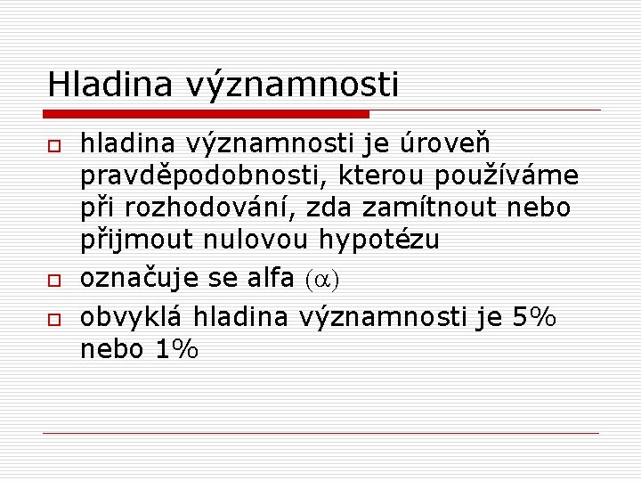 Hladina významnosti o o o hladina významnosti je úroveň pravděpodobnosti, kterou používáme při rozhodování,
