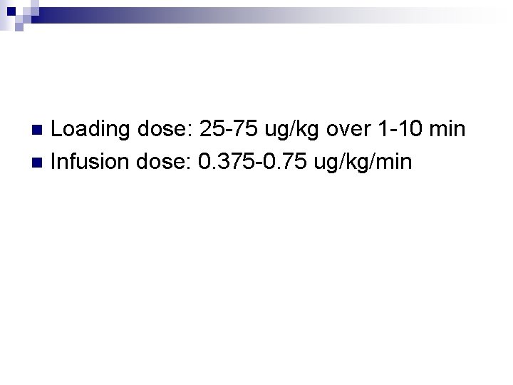 Loading dose: 25 -75 ug/kg over 1 -10 min n Infusion dose: 0. 375