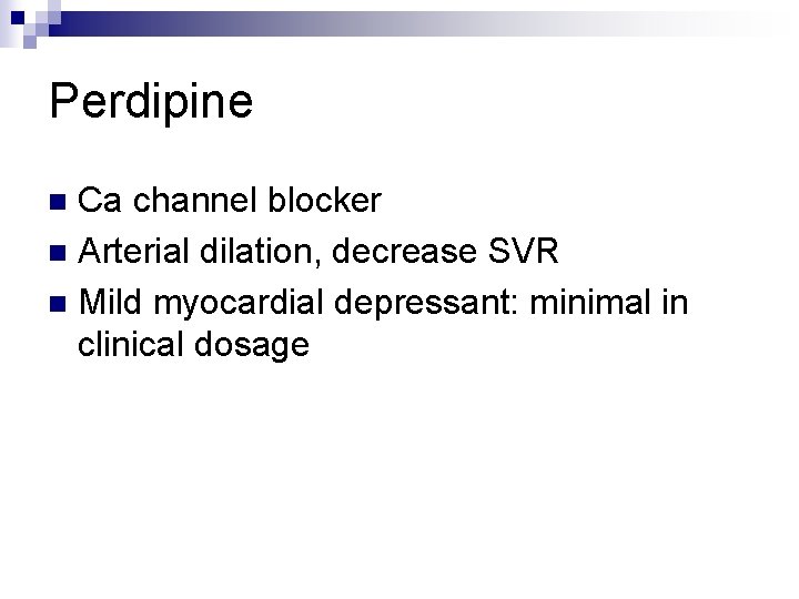 Perdipine Ca channel blocker n Arterial dilation, decrease SVR n Mild myocardial depressant: minimal