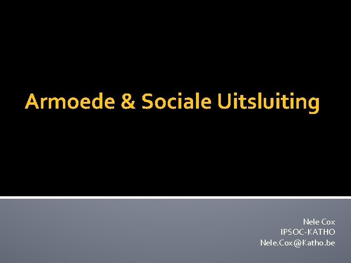Armoede & Sociale Uitsluiting Nele Cox IPSOC-KATHO Nele. Cox@Katho. be 
