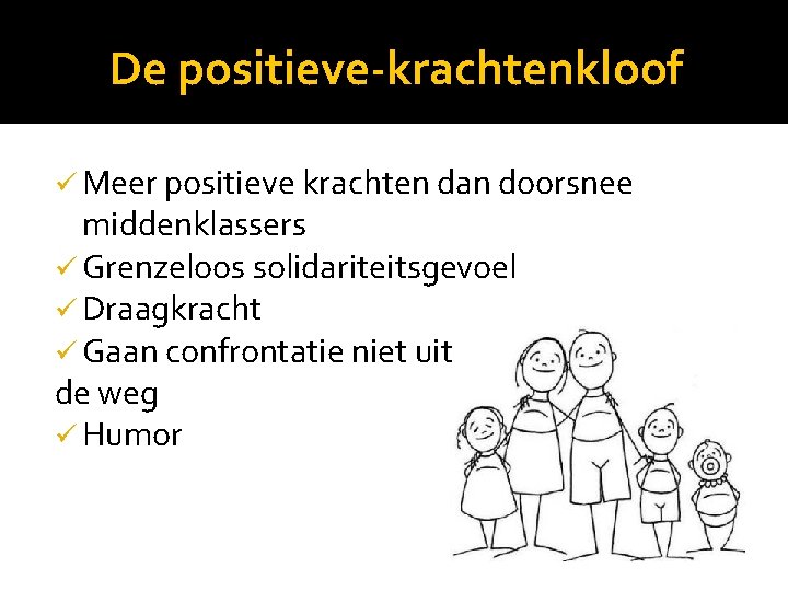De positieve-krachtenkloof ü Meer positieve krachten dan doorsnee middenklassers ü Grenzeloos solidariteitsgevoel ü Draagkracht