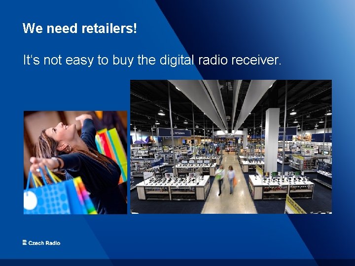 We need retailers! It‘s not easy to buy the digital radio receiver. 