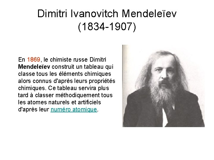 Dimitri Ivanovitch Mendeleïev (1834 -1907) En 1869, le chimiste russe Dimitri Mendeleïev construit un