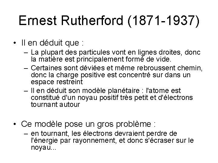 Ernest Rutherford (1871 -1937) • Il en déduit que : – La plupart des