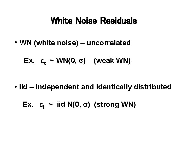 White Noise Residuals • WN (white noise) – uncorrelated Ex. et ~ WN(0, s)