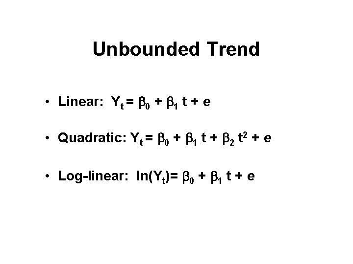 Unbounded Trend • Linear: Yt = b 0 + b 1 t + e