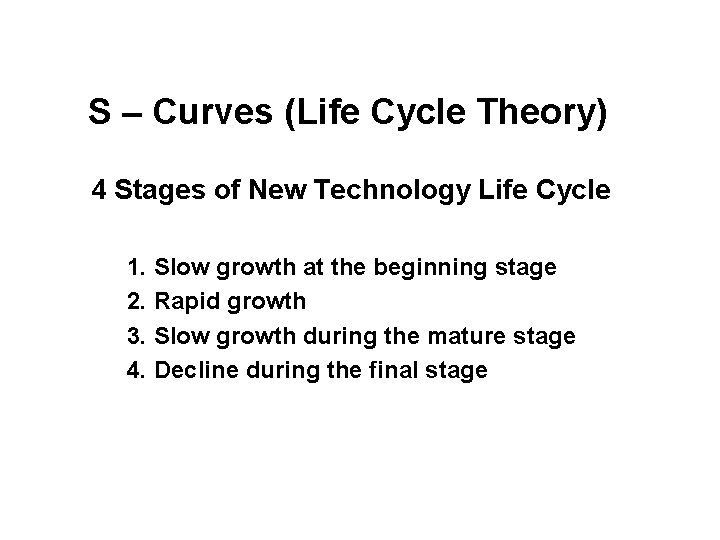 S – Curves (Life Cycle Theory) 4 Stages of New Technology Life Cycle 1.