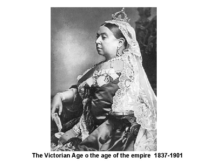 The Victorian Age o the age of the empire 1837 -1901 