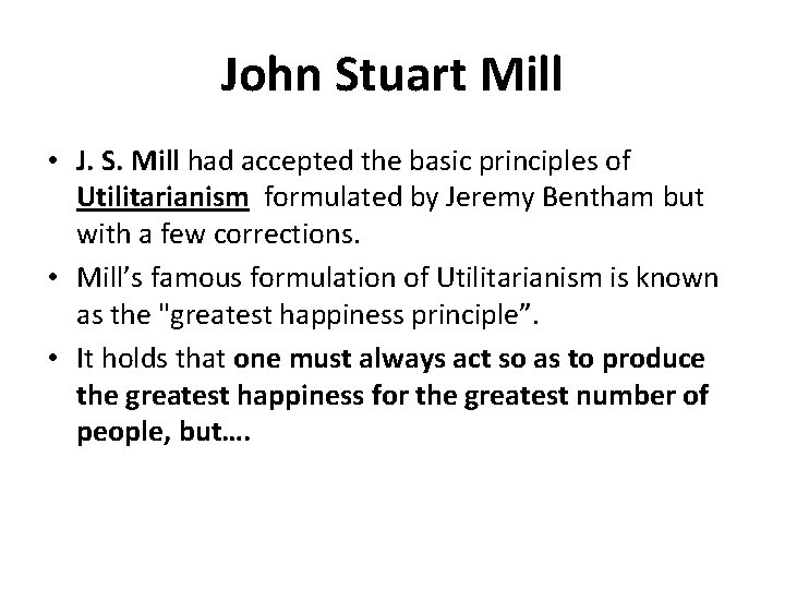 John Stuart Mill • J. S. Mill had accepted the basic principles of Utilitarianism