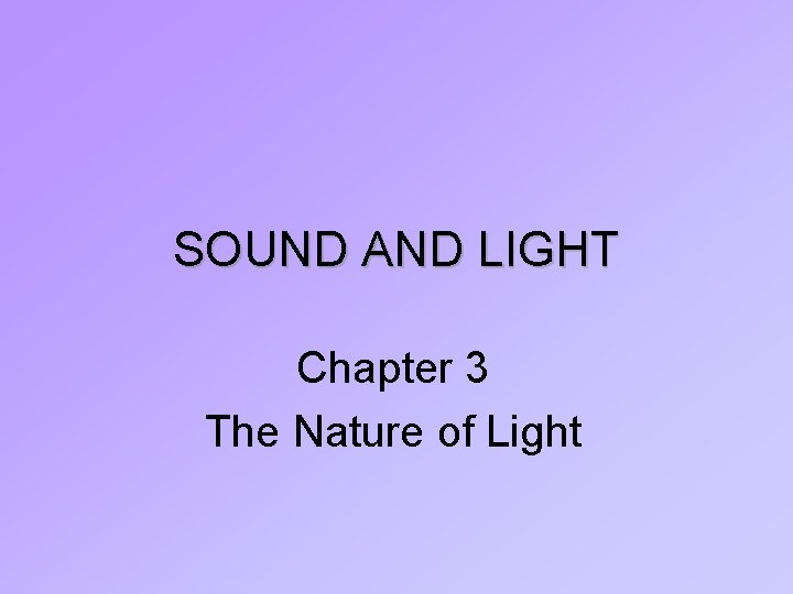 SOUND AND LIGHT Chapter 3 The Nature of Light 