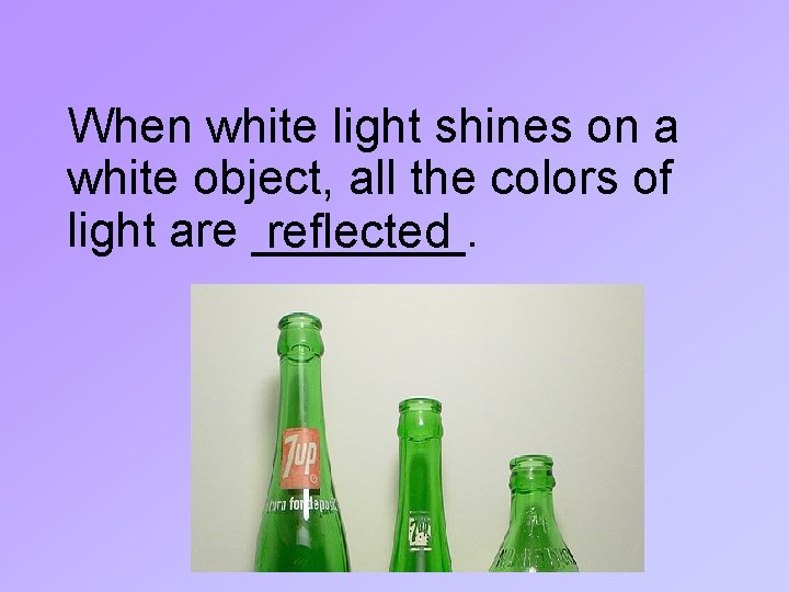 When white light shines on a white object, all the colors of light are