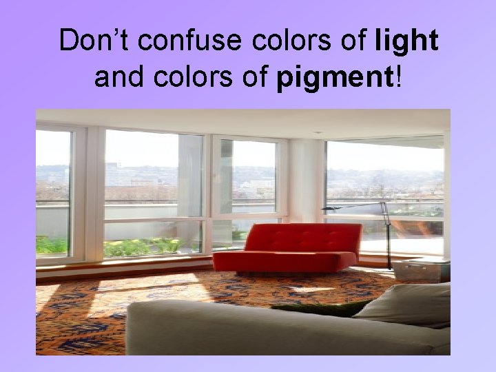 Don’t confuse colors of light and colors of pigment! 