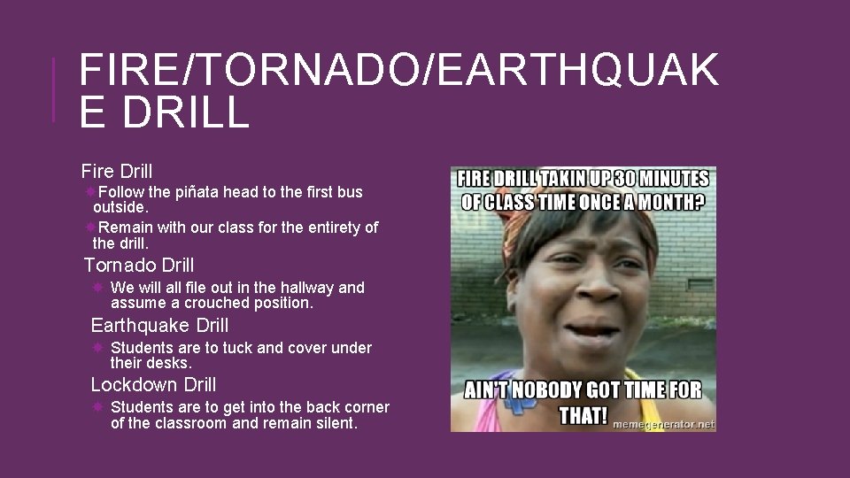 FIRE/TORNADO/EARTHQUAK E DRILL Fire Drill Follow the piñata head to the first bus outside.