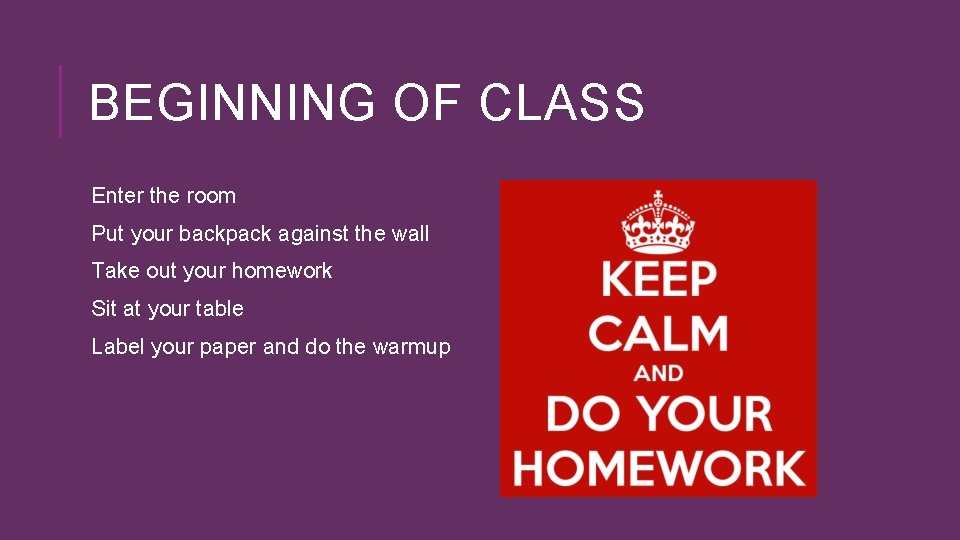BEGINNING OF CLASS Enter the room Put your backpack against the wall Take out BEGINNING OF CLASS Enter the room Put your backpack against the wall Take out