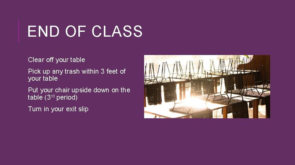 END OF CLASS Clear off your table Pick up any trash within 3 feet