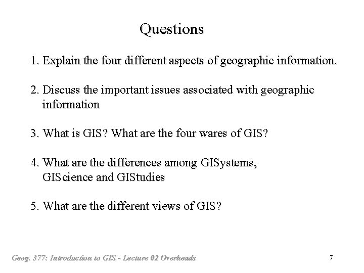 Questions 1. Explain the four different aspects of geographic information. 2. Discuss the important