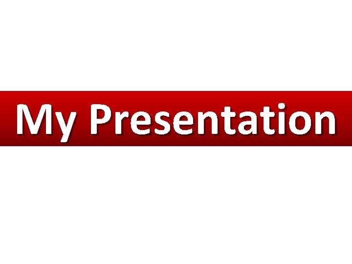 My Presentation My Presentation