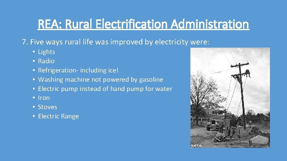 REA: Rural Electrification Administration 7. Five ways rural life was improved by electricity were: