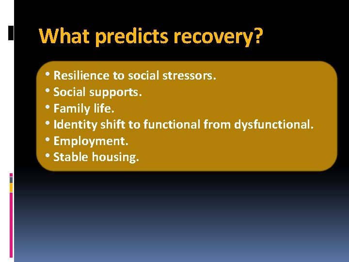 What predicts recovery? • Resilience to social stressors. • Social supports. • Family life.