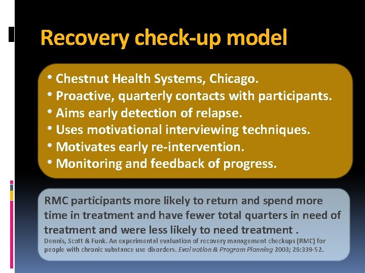 Recovery check-up model • Chestnut Health Systems, Chicago. • Proactive, quarterly contacts with participants.
