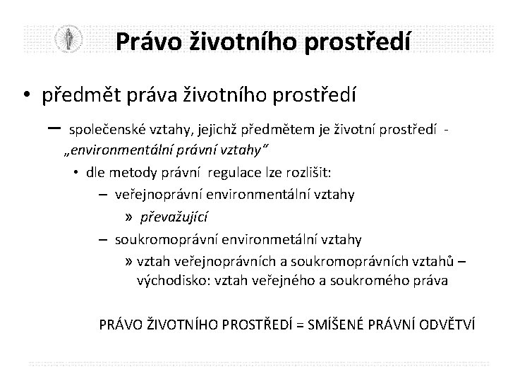 Právo životního prostředí • předmět práva životního prostředí – společenské vztahy, jejichž předmětem je