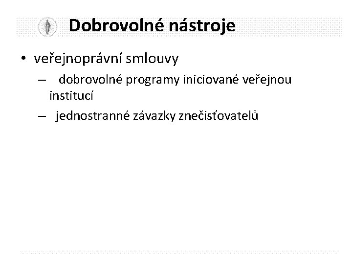 Dobrovolné nástroje • veřejnoprávní smlouvy – dobrovolné programy iniciované veřejnou institucí – jednostranné závazky