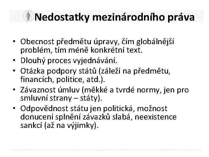 Nedostatky mezinárodního práva • Obecnost předmětu úpravy, čím globálnější problém, tím méně konkrétní text.