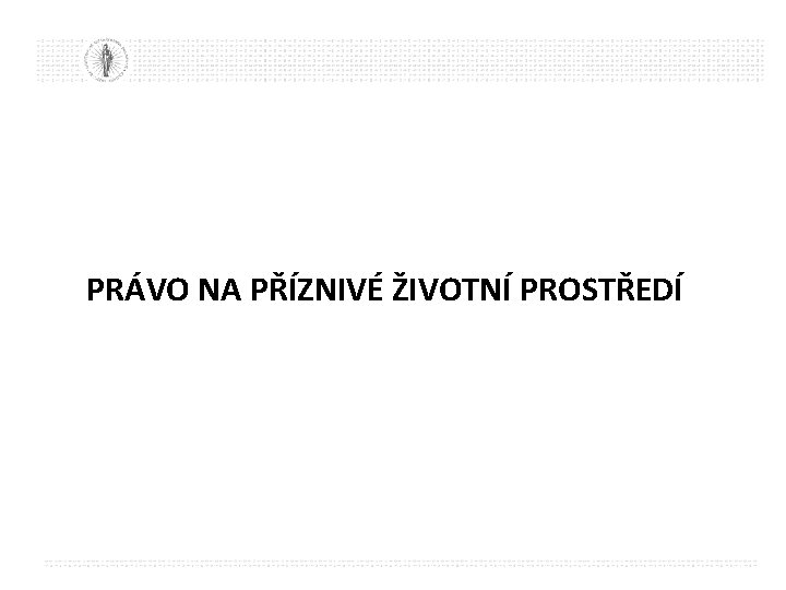 PRÁVO NA PŘÍZNIVÉ ŽIVOTNÍ PROSTŘEDÍ 