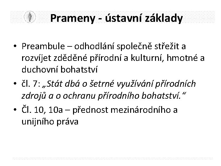 Prameny - ústavní základy • Preambule – odhodlání společně střežit a rozvíjet zděděné přírodní