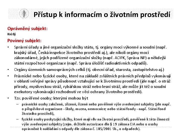 Přístup k informacím o životním prostředí Oprávněný subjekt: Každý Povinný subjekt: • • Správní