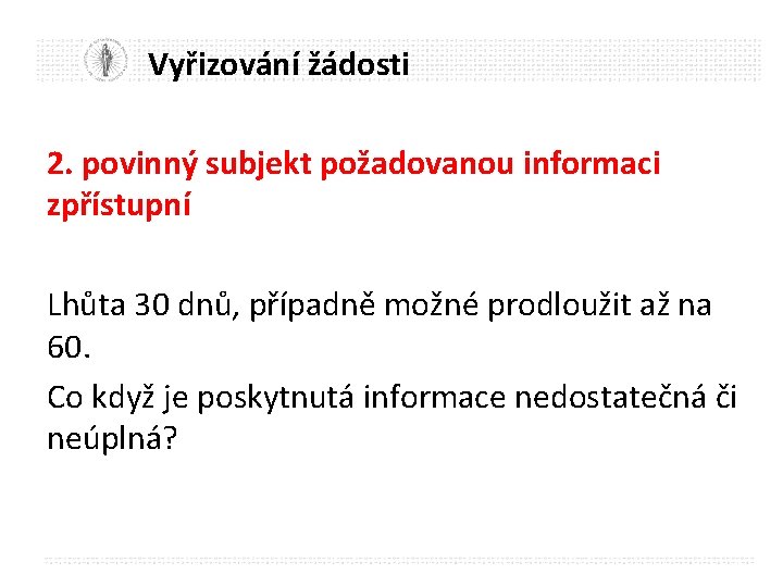 Vyřizování žádosti 2. povinný subjekt požadovanou informaci zpřístupní Lhůta 30 dnů, případně možné prodloužit