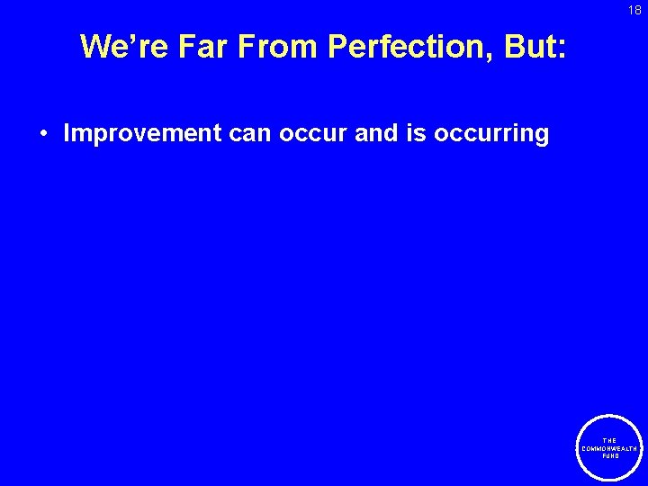 18 We’re Far From Perfection, But: • Improvement can occur and is occurring THE