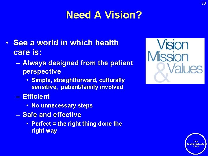 23 Need A Vision? • See a world in which health care is: –