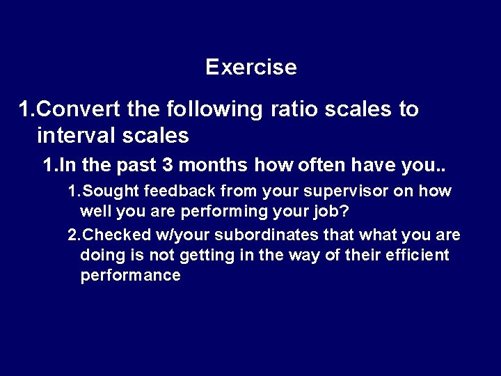 Exercise 1. Convert the following ratio scales to interval scales 1. In the past