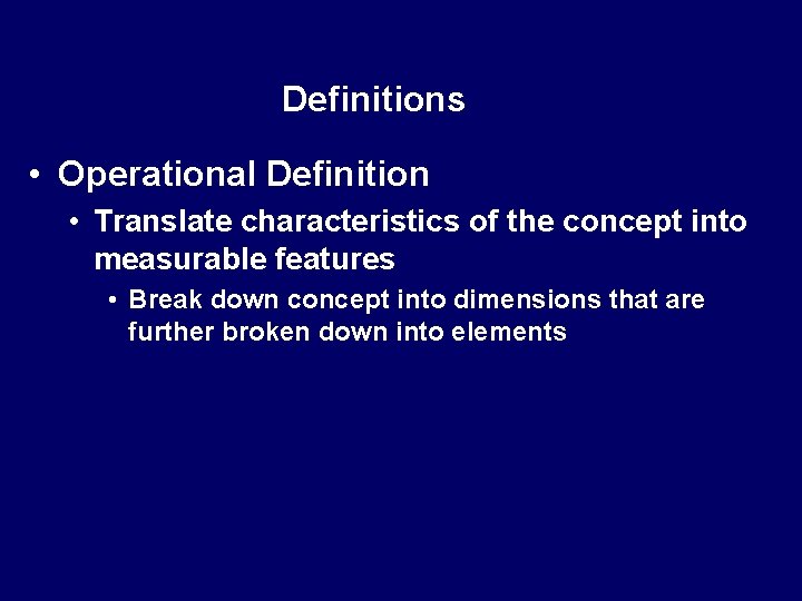 Definitions • Operational Definition • Translate characteristics of the concept into measurable features •